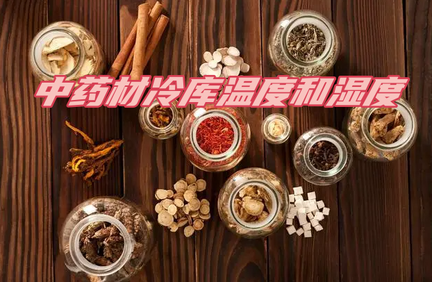 中藥材冷庫溫度和濕度規(guī)范：關鍵因素與合理管控